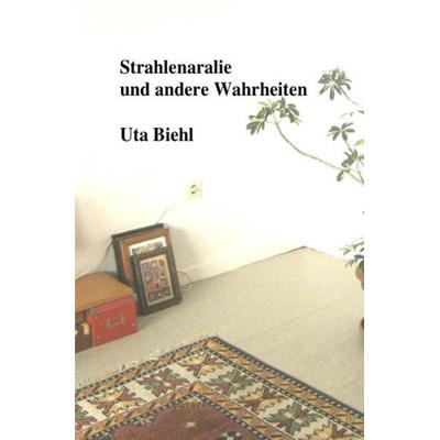 Strahlenaralie und andere Wahrheiten, Taschenbuch von Uta Biehl, Epubli, 978-3-7575-5507-8