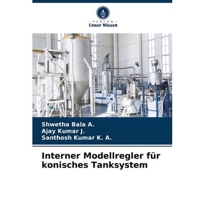Interner Modellregler für konisches Tanksystem, Taschenbuch von Shwetha Bala A.,Ajay Kumar J.,Santhosh Kumar K. A., Verlag Unser Wissen,