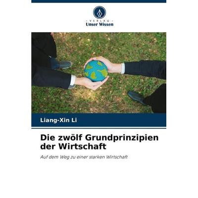 Die zwölf Grundprinzipien der Wirtschaft, Taschenbuch von Liang-Xin Li, Verlag Unser Wissen, 978-620-3-90708-7