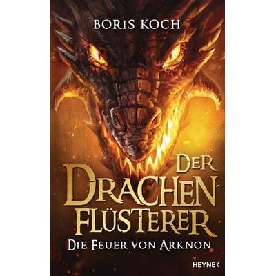 Der Drachenflüsterer - Die Feuer von Arknon, Gebundene Ausgabe von Boris Koch, Heyne, 978-3-453-27104-3