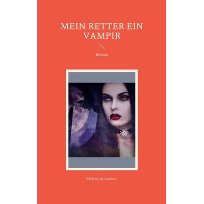 Mein Retter ein Vampir, Taschenbuch von Melany de Isabeau, BoD – Books on Demand, 978-3-7557-7788-5