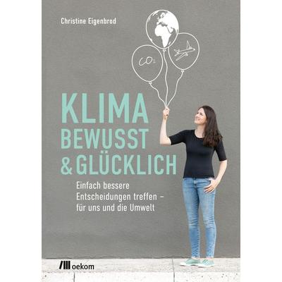 Klimabewusst & glücklich, Taschenbuch von Christine Eigenbrod, Oekom verlag, 978-3-96238-401-2