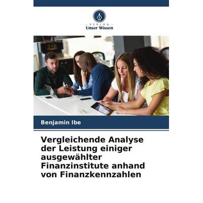 Vergleichende Analyse der Leistung einiger ausgewählter Finanzinstitute anhand von Finanzkennzahlen, Taschenbuch von Benjamin Ibe, Verlag Unser