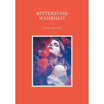 Bittersüße Wahrheit, Taschenbuch von , BoD – Books on Demand, 978-3-7557-9521-6