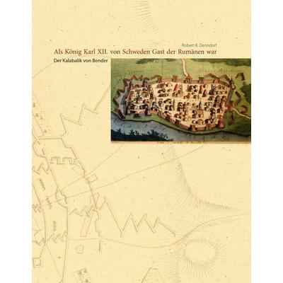 Als König Karl XII. von Schweden Gast der Rumänen war, Gebundene Ausgabe von Robert R. Denndorf, BoD – Books on Demand, 978-3-7431-4565-8