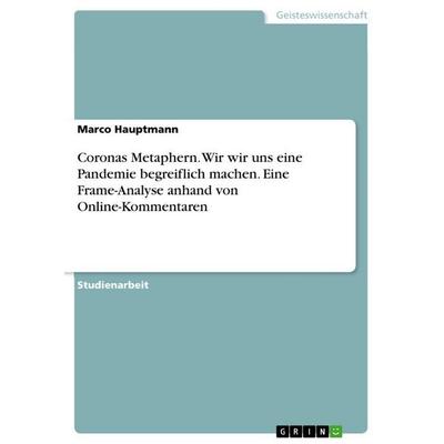 Coronas Metaphern. Wir wir uns eine Pandemie begreiflich machen. Eine Frame-Analyse anhand von Online-Kommentaren, Taschenbuch von Marco Hauptmann,