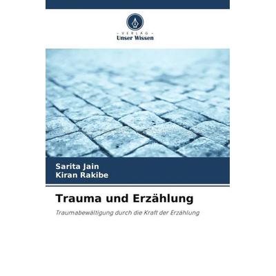 Jain, S: Trauma und Erzählung, Taschenbuch von Sarita Jain,Kiran Rakibe, Verlag Unser Wissen, 978-620-6-48695-4