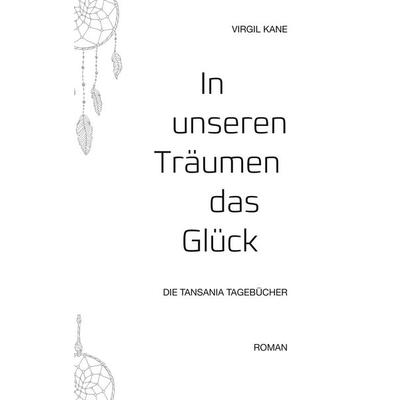 In unseren Träumen das Glück, Taschenbuch von Virgil Kane, BoD – Books on Demand, 978-3-7578-0287-5