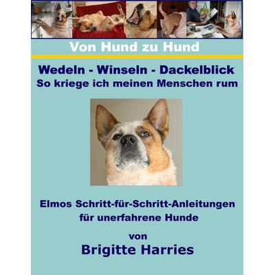 Von Hund zu Hund - Wedeln-Winseln-Dackelblick - So kriege ich meinen Menschen rum, Taschenbuch von Brigitte Harries, BoD – Books on Demand,