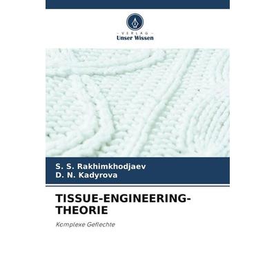 TISSUE-ENGINEERING-THEORIE, Taschenbuch von S. S. Rakhimkhodjaev,D. N. Kadyrova, Verlag Unser Wissen, 978-620-8-53126-3