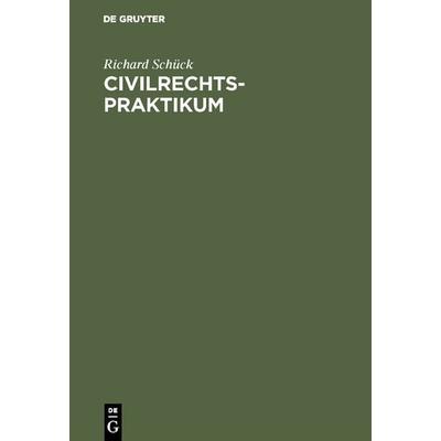Civilrechtspraktikum, Gebundene Ausgabe von Richard Schück, De Gruyter, 978-3-11-115731-3