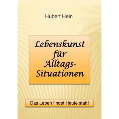 Lebenskunst für Alltags-Situationen, Taschenbuch von Hubert Hein, Epubli, 978-3-7450-8106-0