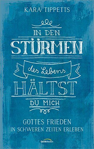 Kara Tippetts - In den Stürmen des Lebens hältst du mich: Gottes Frieden in schweren Zeiten erleben. - Preis vom 30.09.2026 09:01:18 h