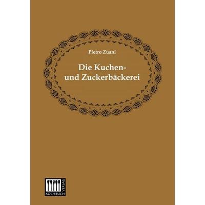 Die Kuchen- und Zuckerbäckerei, Taschenbuch von Pietro Zuani, Kochbuch-Verlag, 978-3-944350-56-1