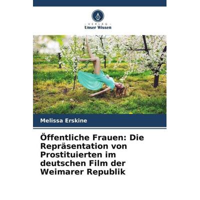 Öffentliche Frauen: Die Repräsentation von Prostituierten im deutschen Film der Weimarer Republik, Taschenbuch von Melissa Erskine, Verlag Unser