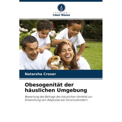 Obesogenität der häuslichen Umgebung, Taschenbuch von Natarsha Croser, Verlag Unser Wissen, 978-620-3-26772-3