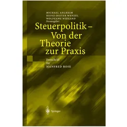 Steuerpolitik - Von der Theorie zur Praxis, Fachbücher von Heinz-Dieter Wenzel, Wolfgang Wiegard, Michael Ahlheim