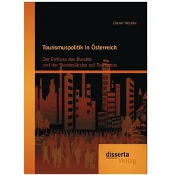Tourismuspolitik in Österreich: Der Einfluss des Bundes und der Bundesländer auf Tourismus, Fachbücher von Daniel Nöckler