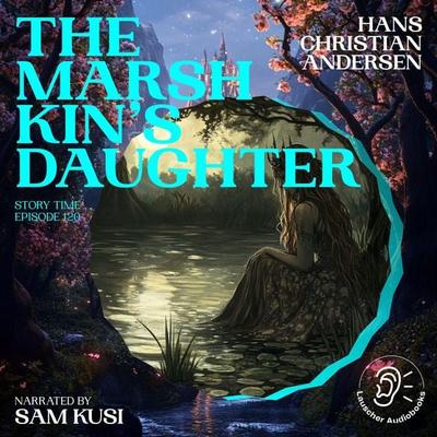 The Marsh King's Daughter (Story Time, Episode 120) - Hans Christian Andersen, Audio, 9783711921239