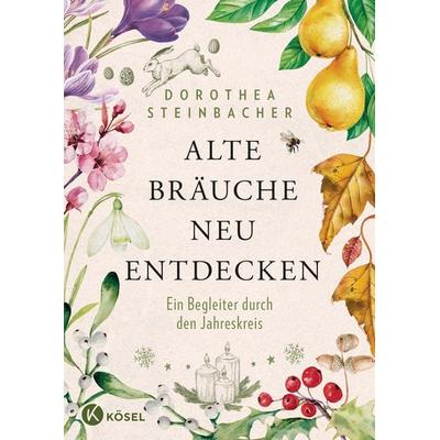 Alte Bräuche neu entdecken, Gebundene Ausgabe von Dorothea Steinbacher, Kösel, 978-3-466-37344-4