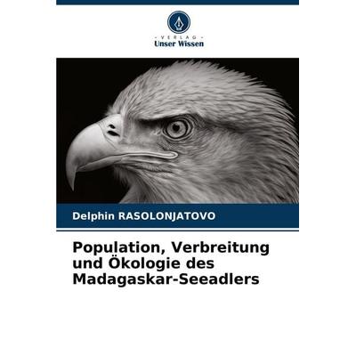 Population, Verbreitung und Ökologie des Madagaskar-Seeadlers, Taschenbuch von Delphin Rasolonjatovo, Verlag Unser Wissen, 978-620-8-37034-3