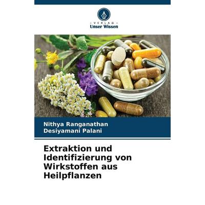 Extraktion und Identifizierung von Wirkstoffen aus Heilpflanzen, Taschenbuch von Nithya Ranganathan,Desiyamani Palani, Verlag Unser Wissen,