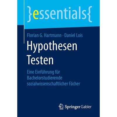 Hypothesen Testen, Taschenbuch von Florian G. Hartmann,Daniel Lois, Springer Fachmedien Wiesbaden GmbH, 978-3-658-10460-3