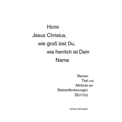 Herr Jesus Christus, wie groß bist du, wie herrlich ist Dein Name, Taschenbuch von Jochen Schneider, BoD – Books on Demand, 978-3-695-13529-5