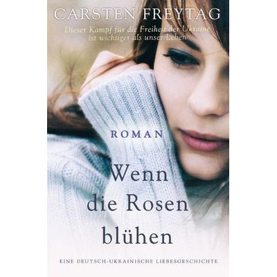 Wenn die Rosen blühen, Taschenbuch von Carsten Freytag, Epubli, 978-3-7575-0569-1