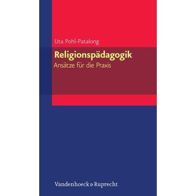 Religionspädagogik – Ansätze für die Praxis, Taschenbuch von Uta Pohl-Patalong, Vandenhoeck + Ruprecht, 978-3-525-62011-3