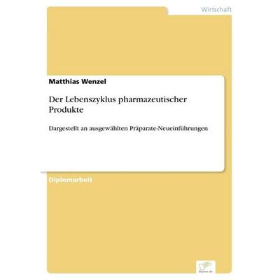 Der Lebenszyklus pharmazeutischer Produkte, Taschenbuch von Matthias Wenzel, GRIN, 978-3-8386-1722-0
