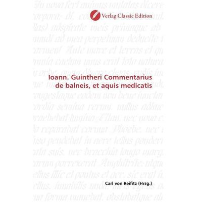 Ioann. Guintheri Commentarius de balneis, et aquis medicatis, Taschenbuch von , Classic Edition, 978-3-86932-577-4