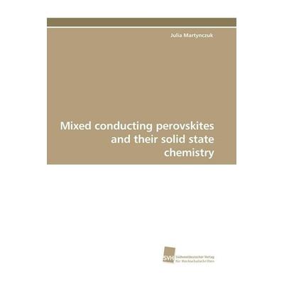 Mixed conducting perovskites and their solid state chemistry, Taschenbuch von Julia Martynczuk, Südwestdeutscher Verlag für Hochschulschriften,