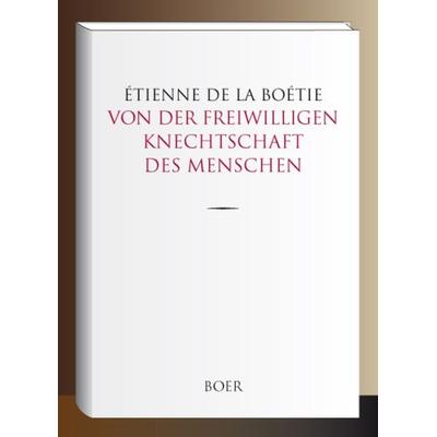 Von der freiwilligen Knechtschaft des Menschen, Gebundene Ausgabe von Étienne de La Boétie, Boer Verlag, 978-3-96662-172-4