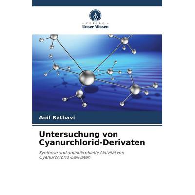 Untersuchung von Cyanurchlorid-Derivaten, Taschenbuch von Anil Rathavi, Verlag Unser Wissen, 978-620-9-56721-6