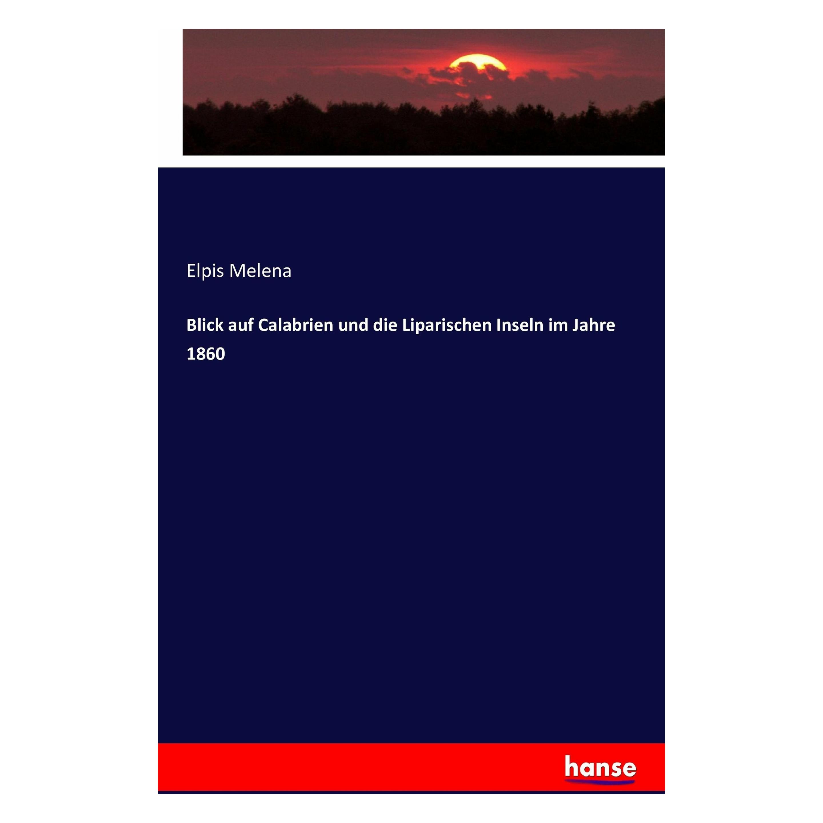 Hansebooks Blick auf Calabrien und die Liparischen Inseln im Jahre 1860 (Deutsch, Softcover, Elpis Melena) (55842809)