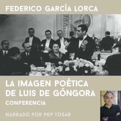 La imagen poética de Luís de Góngora: narrado por Pep Tosar - Federico García Lorca, Audio, 9788412236316