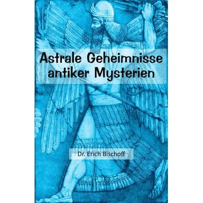 Astrale Geheimnisse antiker Mysterien, Taschenbuch von Erich Bischoff, Epubli, 978-3-8190-3037-6