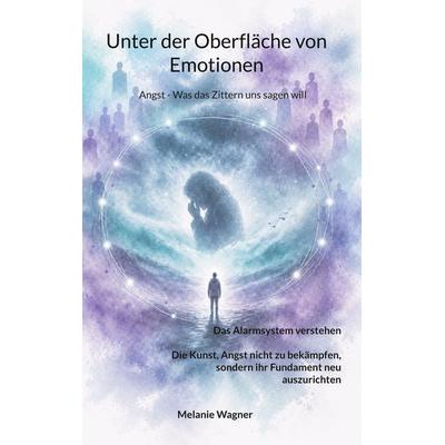 Unter der Oberfläche von Emotionen, Taschenbuch von Melanie Wagner, BoD – Books on Demand, 978-3-696-37209-5