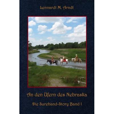 Die Surehand-Story / An den Ufern des Nebraska, Taschenbuch von Lennardt M. Arndt, Epubli, 978-3-7541-0581-8