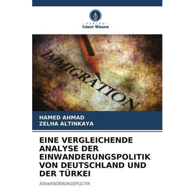 EINE VERGLEICHENDE ANALYSE DER EINWANDERUNGSPOLITIK VON DEUTSCHLAND UND DER TÜRKEI, Taschenbuch von Hamed Ahmad,Zelha Altinkaya, Verlag Unser Wissen,