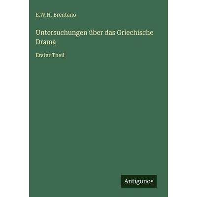 Untersuchungen über das Griechische Drama, Gebundene Ausgabe von E. W. H. Brentano, Antigonos Verlag, 978-3-386-42047-1