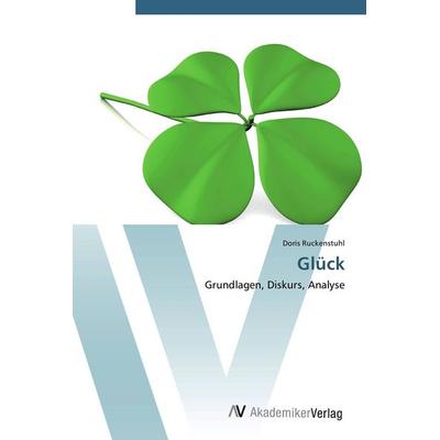 Glück, Taschenbuch von Doris Ruckenstuhl, AV Akademikerverlag, 978-3-639-44395-0