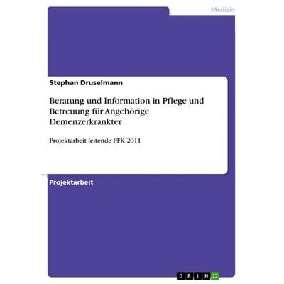 Beratung und Information in Pflege und Betreuung für Angehörige Demenzerkrankter, Taschenbuch von Stephan Druselmann, GRIN, 978-3-656-01423-2