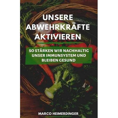 Unsere Abwehrkräfte aktivieren, Taschenbuch von Marco Heimerdinger, Epubli, 978-3-7502-9799-9