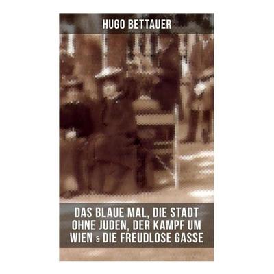Hugo Bettauers: Das blaue Mal, Die Stadt ohne Juden, Der Kampf um Wien & Die freudlose Gasse, Taschenbuch von Hugo Bettauer, Musaicum Books,