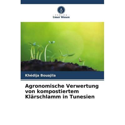 Agronomische Verwertung von kompostiertem Klärschlamm in Tunesien, Taschenbuch von Khédija Bouajila,Kalthoum Sifaoui,Souhir Djebali, Verlag Unser