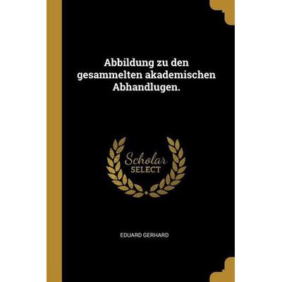 Abbildung Zu Den Gesammelten Akademischen Abhandlugen., Taschenbuch von Eduard Gerhard, Creative Media Partners, LLC, 978-0-270-69121-4
