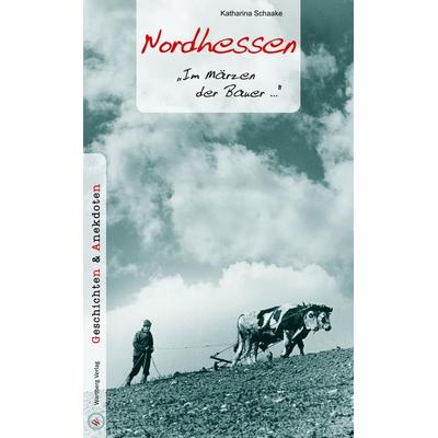 Nordhessen - Geschichten und Anekdoten, Gebundene Ausgabe von Katharina Schaake, Wartberg Verlag, 978-3-8313-2434-7