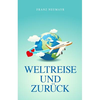 Weltreise und zurück, Taschenbuch von Franz Neumayr, Buchschmiede, 978-3-99125-944-2